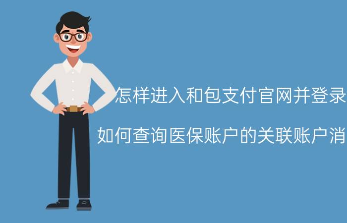 怎样进入和包支付官网并登录 如何查询医保账户的关联账户消费？